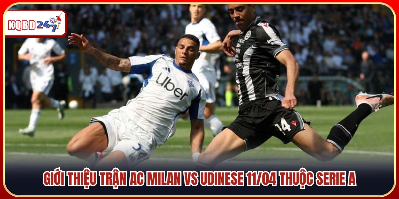 Giới thiệu cuộc đối đầu AC Milan vs Udinese ngày 11/04 