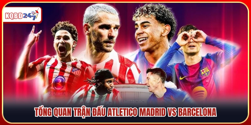 Khái quát trận Atletico Madrid vs Barcelona 15/04 