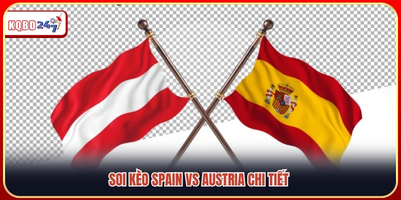 Phân tích tỷ lệ kèo và dự đoán kết quả trận Spain vs Austria 