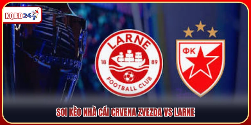 Soi kèo nhà cái Crvena Zvezda Vs Larne 