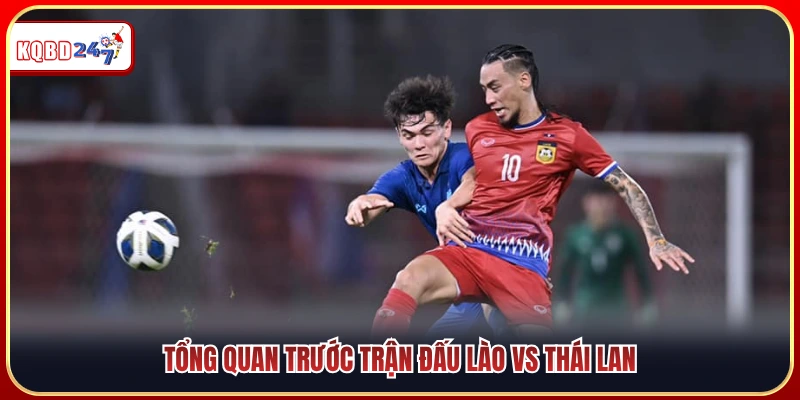 Nhận định toàn diện trước cuộc đối đầu giữa Lào vs Thái Lan 