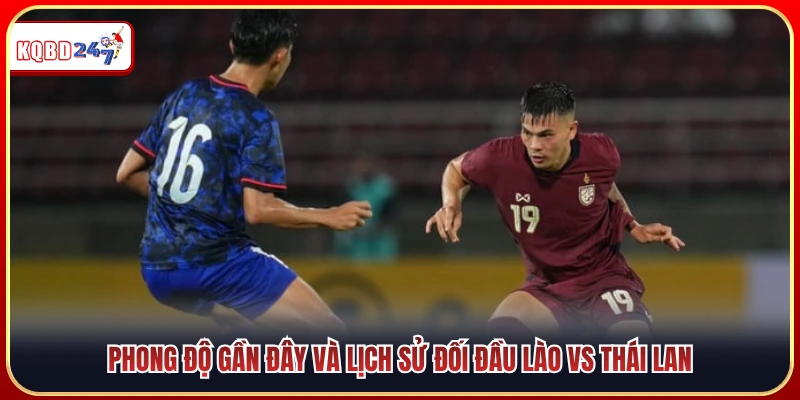 Thành tích chạm trán và chuỗi trận vừa qua của Lào vs Thái Lan 