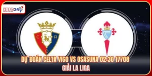Dự Đoán Celta Vigo Vs Osasuna 02:30 17/08 - Giải La Liga 