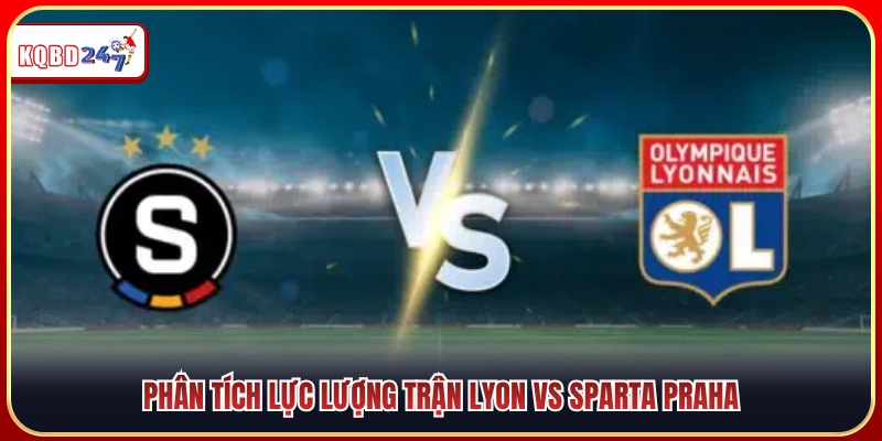 Đánh giá tình hình lực lượng trận Lyon vs Sparta Praha 