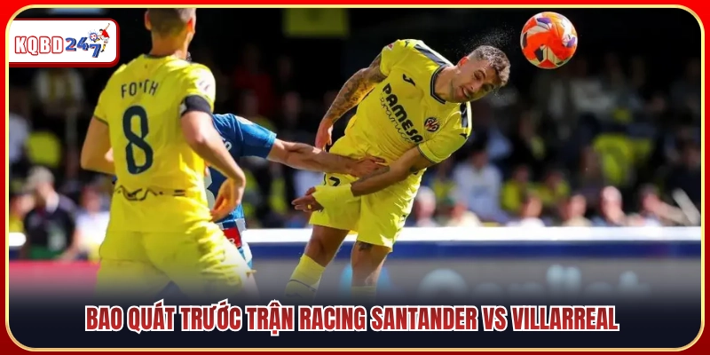 Tổng quan trước trận Racing Santander vs Villarreal 