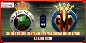 Nhận Định Racing Santander Vs Villarreal 00:00 17/08: La Liga 2026