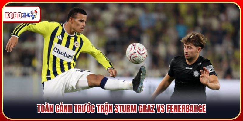 Đánh giá cục diện trước trận Sturm Graz vs Fenerbahce